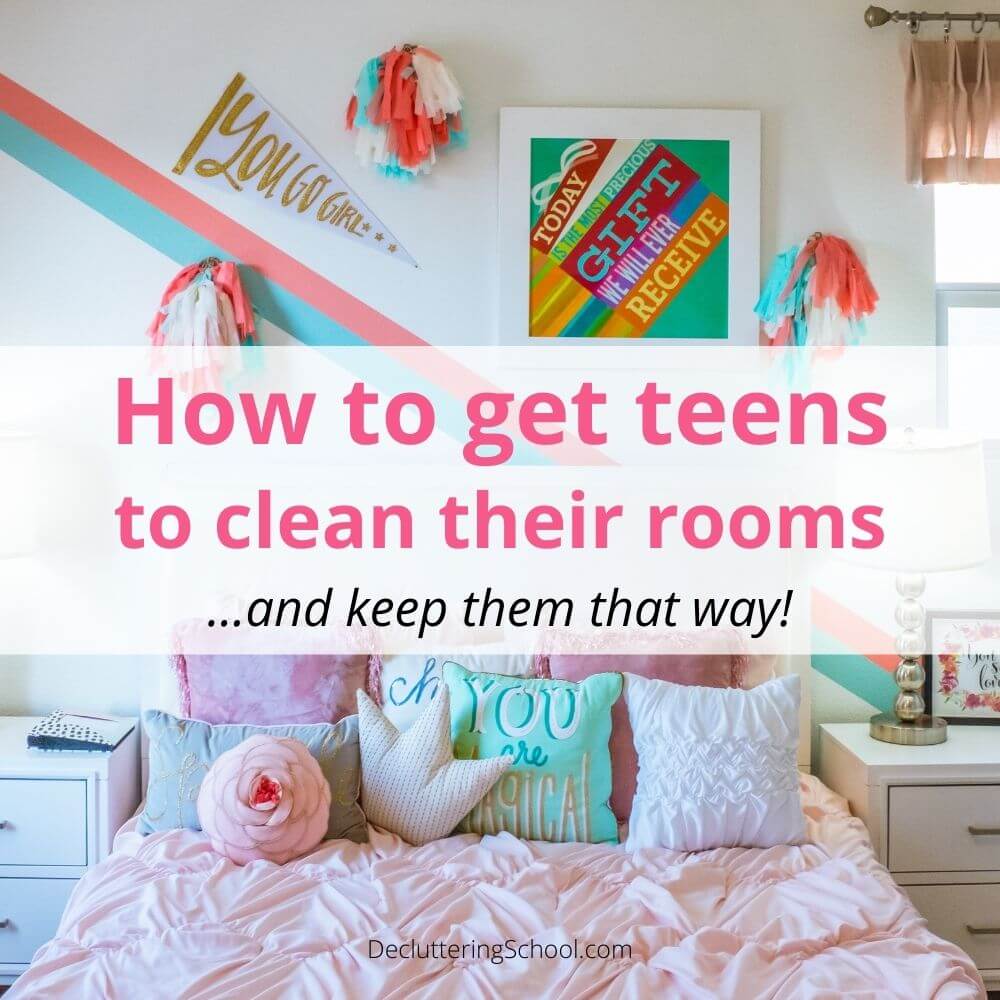 how to get teens to clean rooms and keep them clean