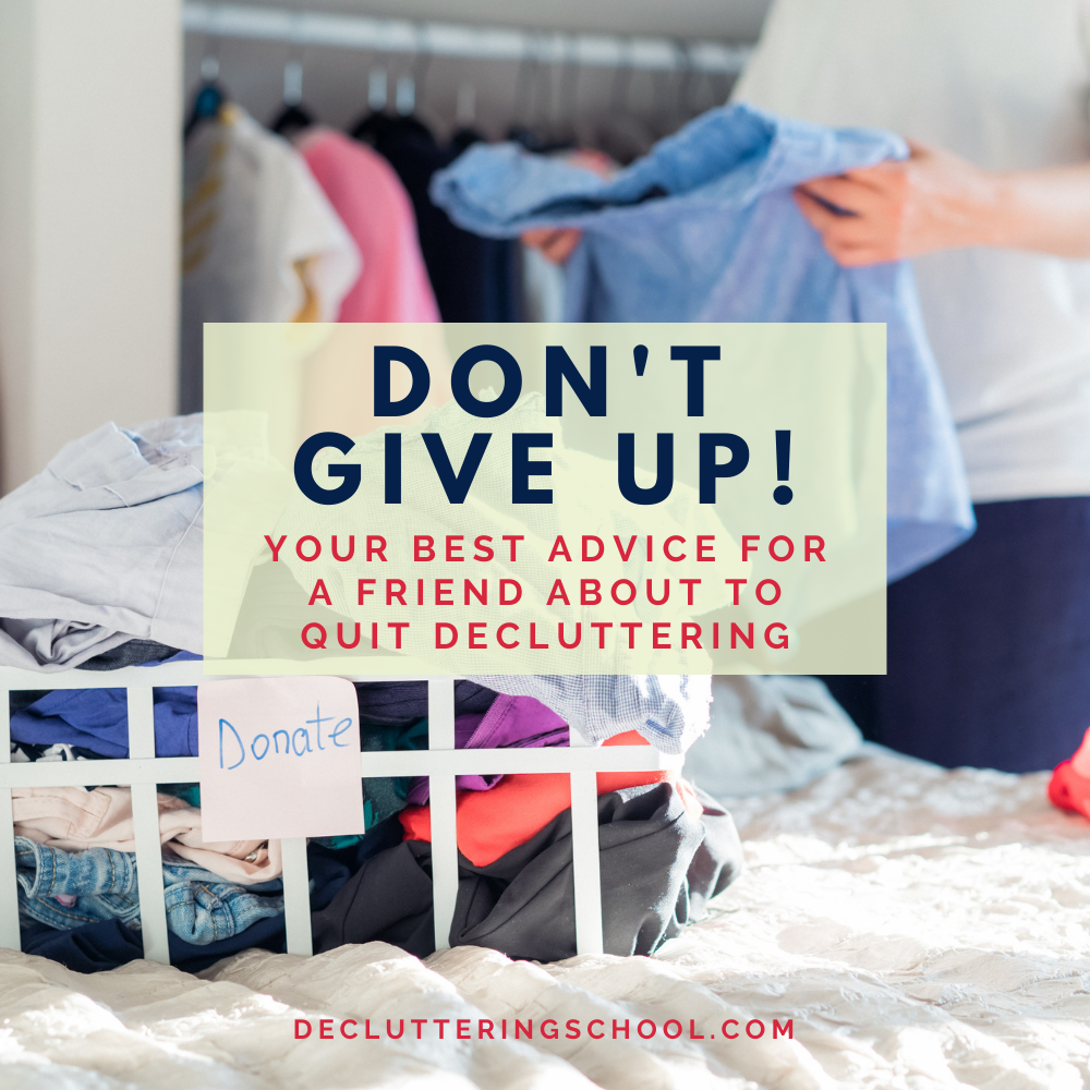 The best advice you can give a friend who is about to give up on decluttering.