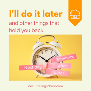 I'll do it later is a common excuse that lets decluttering and organizing efforts go to waste.